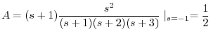 $\displaystyle A = (s+1)\frac{s^2}{(s+1)(s+2)(s+3)}\mid_{s=-1} = \frac{1}{2} $
