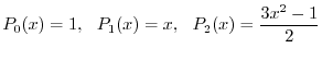 $\displaystyle P_{0}(x) = 1, \ \ P_{1}(x) = x, \ \ P_{2}(x) = \frac{3x^2 - 1}{2} $