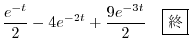 $\displaystyle \frac{e^{-t}}{2} - 4e^{-2t} + \frac{9e^{-3t}}{2} \ \ \ \framebox{I}$