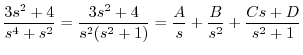 $\displaystyle \frac{3s^2 +4}{s^4 + s^2} = \frac{3s^2 + 4}{s^2(s^2 + 1)} = \frac{A}{s} + \frac{B}{s^2} + \frac{Cs +D}{s^2 + 1} $