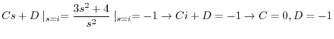 $\displaystyle Cs+D\mid_{s=i} = \frac{3s^2 + 4}{s^2}\mid_{s=i} = -1 \rightarrow Ci+D = -1 \rightarrow C = 0, D = -1 $