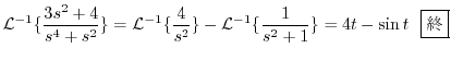 $\displaystyle {\cal L}^{-1}\{\frac{3s^2 + 4}{s^4 + s^2}\} = {\cal L}^{-1}\{\frac{4}{s^2}\} - {\cal L}^{-1}\{\frac{1}{s^2 +1}\} = 4t - \sin{t} \ \ \framebox{I} $