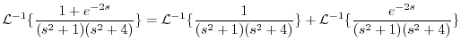 $\displaystyle {\cal L}^{-1}\{\frac{1+e^{-2s}}{(s^2 + 1)(s^2 + 4)}\} = {\cal L}^...
...1}{(s^2 + 1)(s^2 + 4)}\} + {\cal L}^{-1}\{\frac{e^{-2s}}{(s^2 + 1)(s^2 + 4)}\} $