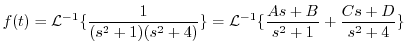 $\displaystyle f(t) = {\cal L}^{-1}\{\frac{1}{(s^2 + 1)(s^2 + 4)}\} = {\cal L}^{-1}\{\frac{As+B}{s^2 + 1} + \frac{Cs+D}{s^2 + 4}\} $