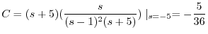 $\displaystyle C = (s+5)(\frac{s}{(s-1)^{2}(s+5)})\mid_{s=-5} = -\frac{5}{36} $