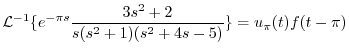 $\displaystyle {\cal L}^{-1}\{e^{-\pi s}\frac{3s^2 + 2}{s(s^2 + 1)(s^2 + 4s -5)} \} = u_{\pi}(t)f(t - \pi) $