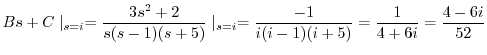 $\displaystyle Bs +C\mid_{s=i} = \frac{3s^2 + 2}{s(s-1)(s+5)}\mid_{s=i} = \frac{-1}{i(i-1)(i+5)} = \frac{1}{4+6i} = \frac{4-6i}{52} $
