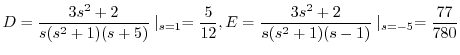 $\displaystyle D = \frac{3s^2 + 2}{s(s^2 + 1)(s+5)}\mid_{s=1} = \frac{5}{12} , E = \frac{3s^2 + 2}{s(s^2 + 1)(s-1)}\mid_{s=-5} = \frac{77}{780} $