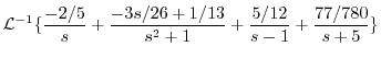 $\displaystyle {\cal L}^{-1}\{\frac{-2/5}{s} + \frac{-3s/26 + 1/13}{s^2 + 1} + \frac{5/12}{s-1} + \frac{77/780}{s+5}\}$