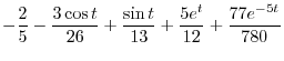 $\displaystyle -\frac{2}{5} - \frac{3\cos{t}}{26} + \frac{\sin{t}}{13} + \frac{5e^{t}}{12} + \frac{77e^{-5t}}{780}$