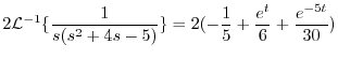 $\displaystyle 2{\cal L}^{-1}\{\frac{1}{s(s^2 + 4s -5)}\} = 2(-\frac{1}{5} + \frac{e^{t}}{6} + \frac{e^{-5t}}{30}) $