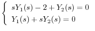 $\left\{\begin{array}{l}
sY_{1}(s) - 2 + Y_{2}(s) = 0\\
Y_{1}(s) + sY_{2}(s) = 0
\end{array}\right . $