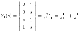 $Y_{1}(s) = \frac{\left\vert\begin{array}{cc}
2 & 1\\
0 & s
\end{array}\right \...
...s
\end{array}\right \vert} = \frac{2s}{s^2 - 1} = \frac{1}{s+1} + \frac{1}{s-1}$