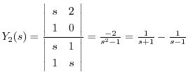 $Y_{2}(s) = \frac{\left\vert\begin{array}{cc}
s & 2\\
1 & 0
\end{array}\right \...
...s
\end{array}\right \vert} = \frac{-2}{s^2 - 1} = \frac{1}{s+1} - \frac{1}{s-1}$