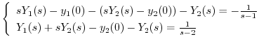 $\displaystyle \left\{\begin{array}{l}
sY_{1}(s) - y_{1}(0) - (sY_{2}(s) - y_{2}...
...Y_{1}(s) + sY_{2}(s) - y_{2}(0) - Y_{2}(s) = \frac{1}{s-2}
\end{array}\right. $