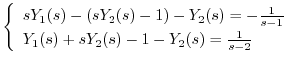 $\displaystyle \left\{\begin{array}{l}
sY_{1}(s) - (sY_{2}(s) - 1) - Y_{2}(s) = ...
...1} \\
Y_{1}(s) + sY_{2}(s) - 1 - Y_{2}(s) = \frac{1}{s-2}
\end{array}\right. $