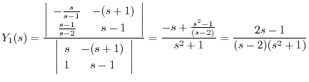 $\displaystyle Y_{1}(s) = \frac{\left\vert\begin{array}{cc}
-\frac{s}{s-1} & -(s...
...rt} = \frac{-s + \frac{s^2 - 1}{(s-2)}}{s^2 +1} = \frac{2s - 1}{(s-2)(s^2 + 1)}$
