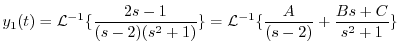 $\displaystyle y_{1}(t) = {\cal L}^{-1}\{\frac{2s-1}{(s-2)(s^2 +1)} \} = {\cal L}^{-1}\{\frac{A}{(s-2)} + \frac{Bs+C}{s^2 + 1} \} $