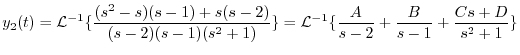 $\displaystyle y_{2}(t) = {\cal L}^{-1}\{\frac{(s^2 - s)(s-1)+s(s-2)}{(s-2)(s-1)...
...)} \} = {\cal L}^{-1}\{\frac{A}{s-2} + \frac{B}{s-1} + \frac{Cs+D}{s^2 + 1} \} $