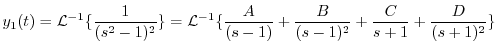 $\displaystyle y_{1}(t) = {\cal L}^{-1}\{ \frac{1}{(s^2 -1)^2}\} = {\cal L}^{-1}\{\frac{A}{(s-1)} + \frac{B}{(s-1)^2} + \frac{C}{s+1} + \frac{D}{(s+1)^2} \} $
