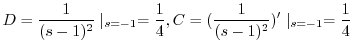 $\displaystyle D = \frac{1}{(s-1)^2}\mid_{s=-1} = \frac{1}{4}, C = (\frac{1}{(s-1)^2})^{\prime}\mid_{s=-1} = \frac{1}{4} $