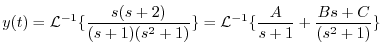 $\displaystyle y(t) = {\cal L}^{-1}\{\frac{s(s+2)}{(s+1)(s^2 + 1)}\} = {\cal L}^{-1}\{\frac{A}{s+1} + \frac{Bs+C}{(s^2 + 1)}\} $