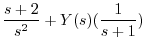 $\displaystyle \frac{s+2}{s^2} + Y(s)(\frac{1}{s+1})$
