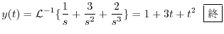 $\displaystyle y(t) = {\cal L}^{-1}\{\frac{1}{s} + \frac{3}{s^2} + \frac{2}{s^3} \} =1 + 3t + t^2 \ \ \framebox{I}$