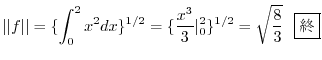 $\displaystyle \vert\vert f\vert\vert = \{\int_{0}^{2}x^{2}dx\}^{1/2} = \{\frac{x^3}{3}\vert _{0}^{2}\}^{1/2} = \sqrt{\frac{8}{3}} \ \ \framebox{I} $