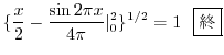 $\displaystyle \{\frac{x}{2} - \frac{\sin{2\pi x}}{4\pi} \vert _{0}^{2} \}^{1/2} = 1 \ \ \framebox{I}$