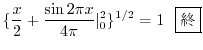 $\displaystyle \{\frac{x}{2} + \frac{\sin{2\pi x}}{4\pi} \vert _{0}^{2} \}^{1/2} = 1 \ \ \framebox{I}$