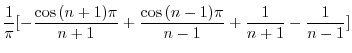 $\displaystyle \frac{1}{\pi}[-\frac{\cos{(n+1)\pi}}{n+1} +\frac{\cos{(n-1)\pi}}{n-1} + \frac{1}{n+1} - \frac{1}{n-1}]$