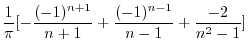 $\displaystyle \frac{1}{\pi}[-\frac{(-1)^{n+1}}{n+1} +\frac{(-1)^{n-1}}{n-1} + \frac{-2}{n^2 - 1} ]$