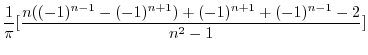 $\displaystyle \frac{1}{\pi}[\frac{n((-1)^{n-1} - (-1)^{n+1}) + (-1)^{n+1} + (-1)^{n-1} -2}{n^2 - 1} ]$