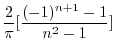 $\displaystyle \frac{2}{\pi}[\frac{(-1)^{n+1} -1}{n^2 - 1} ]$
