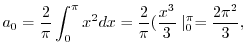 $\displaystyle a_{0} = \frac{2}{\pi}\int_{0}^{\pi}x^2 dx = \frac{2}{\pi}(\frac{x^3}{3}\mid_{0}^{\pi} = \frac{2 \pi^2}{3},$