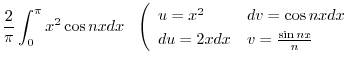 $\displaystyle \frac{2}{\pi}\int_{0}^{\pi}x^2 \cos{nx}dx \ \ \left(\begin{array}...
...x^2 & dv = \cos{nx}dx\\
du = 2xdx & v = \frac{\sin{nx}}{n}
\end{array}\right .$