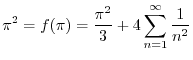 $\displaystyle \pi^2 = f(\pi) = \frac{\pi^2}{3} + 4\sum_{n=1}^{\infty}\frac{1}{n^2} $