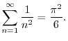 $\displaystyle \sum_{n=1}^{\infty}\frac{1}{n^2} = \frac{\pi^2}{6} . $