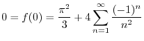 $\displaystyle 0 = f(0) = \frac{\pi^2}{3} + 4\sum_{n=1}^{\infty}\frac{(-1)^{n}}{n^2} $
