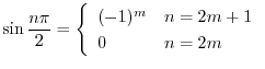 $\displaystyle \sin{\frac{n\pi}{2}} = \left\{\begin{array}{ll}
(-1)^{m} & n = 2m+1\\
0 & n =2m
\end{array} \right .$