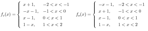 $\displaystyle f_{e}(x) = \left\{\begin{array}{ll}
x+1, & -2 < x < -1\\
-x-1,...
...-1 < x < 0\\
x - 1, & 0 < x < 1\\
1 - x, & 1 < x < 2
\end{array} \right . $