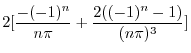 $\displaystyle 2[\frac{-(-1)^n}{n\pi} + \frac{2((-1)^n - 1)}{(n\pi)^3}]$