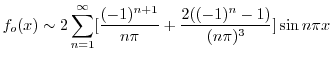 $\displaystyle f_{o}(x) \sim 2\sum_{n=1}^{\infty}[\frac{(-1)^{n+1}}{n\pi} + \frac{2((-1)^{n} - 1)}{(n\pi)^3}]\sin{n\pi x} $