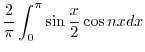 $\displaystyle \frac{2}{\pi}\int_{0}^{\pi}\sin{\frac{x}{2}}\cos{nx}dx$