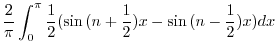 $\displaystyle \frac{2}{\pi}\int_{0}^{\pi}\frac{1}{2}(\sin{(n + \frac{1}{2})}x - \sin{(n - \frac{1}{2})}x )dx$