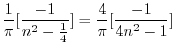 $\displaystyle \frac{1}{\pi}[\frac{-1}{n^2 - \frac{1}{4}}] = \frac{4}{\pi}[\frac{-1}{4n^2 - 1}]$