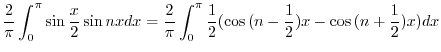 $\displaystyle \frac{2}{\pi}\int_{0}^{\pi}\sin{\frac{x}{2}} \sin{n x} dx = \frac...
...nt_{0}^{\pi}\frac{1}{2}(\cos{(n - \frac{1}{2})}x - \cos{(n + \frac{1}{2})}x )dx$