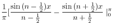 $\displaystyle \frac{1}{\pi}[\frac{\sin{(n-\frac{1}{2})x}}{n - \frac{1}{2}} - \frac{\sin{(n+\frac{1}{2})x}}{n + \frac{1}{2}}\mid_{0}^{\pi}$
