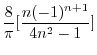 $\displaystyle \frac{8}{\pi}[\frac{n(-1)^{n+1}}{4n^2 - 1}]$
